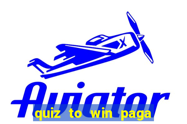 quiz to win paga mesmo quiz money paga mesmo